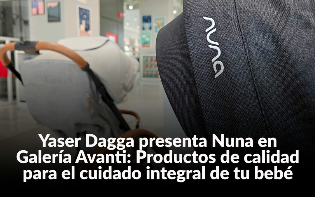 Yaser Dagga presenta Nuna en Galería Avanti: Productos de calidad para el cuidado integral de tu bebé.