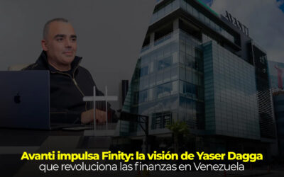 Avanti impulsa Finity: la visión de Yaser Dagga que revoluciona las finanzas en Venezuela